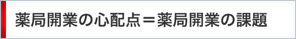 薬局開業の心配点＝薬局開業の課題